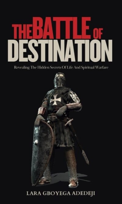 The Battle of Destination: Revealing The Hidden Secrets of Life and Spiritual Warfare (Paperback Book)